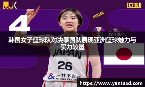 韩国女子篮球队对决泰国队展现亚洲篮球魅力与实力较量