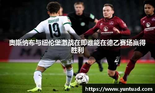 奥斯纳布与纽伦堡激战在即谁能在德乙赛场赢得胜利