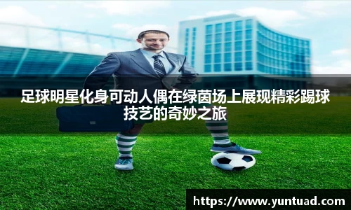 足球明星化身可动人偶在绿茵场上展现精彩踢球技艺的奇妙之旅